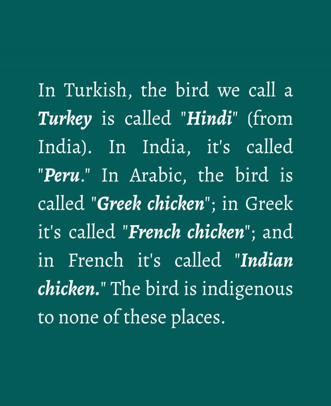 In Turkish, the bird we call a Turkey is called 