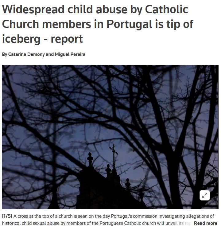 Widespread child abuse by Catholic Church members in Portugal is tip of iceberg report By Cataina Damony and Migust Perera