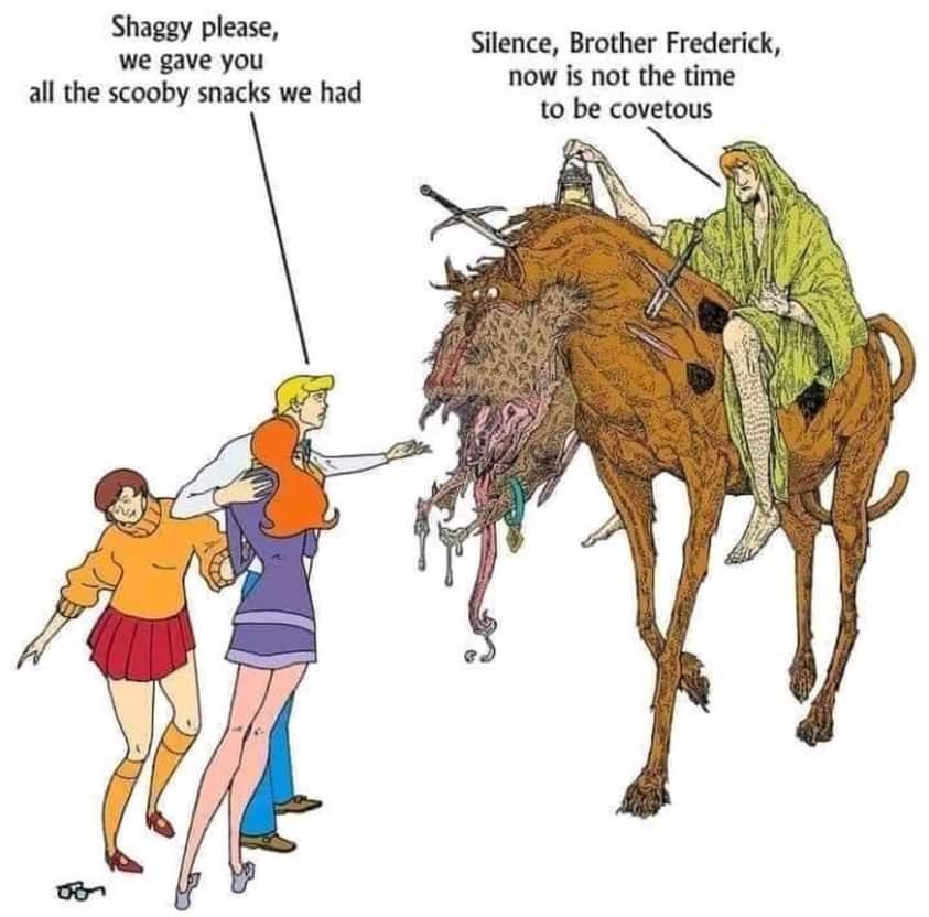 Shaggy please Silence Brother Frederick now is not the time we gave you all the scooby snacks we had to be covetous