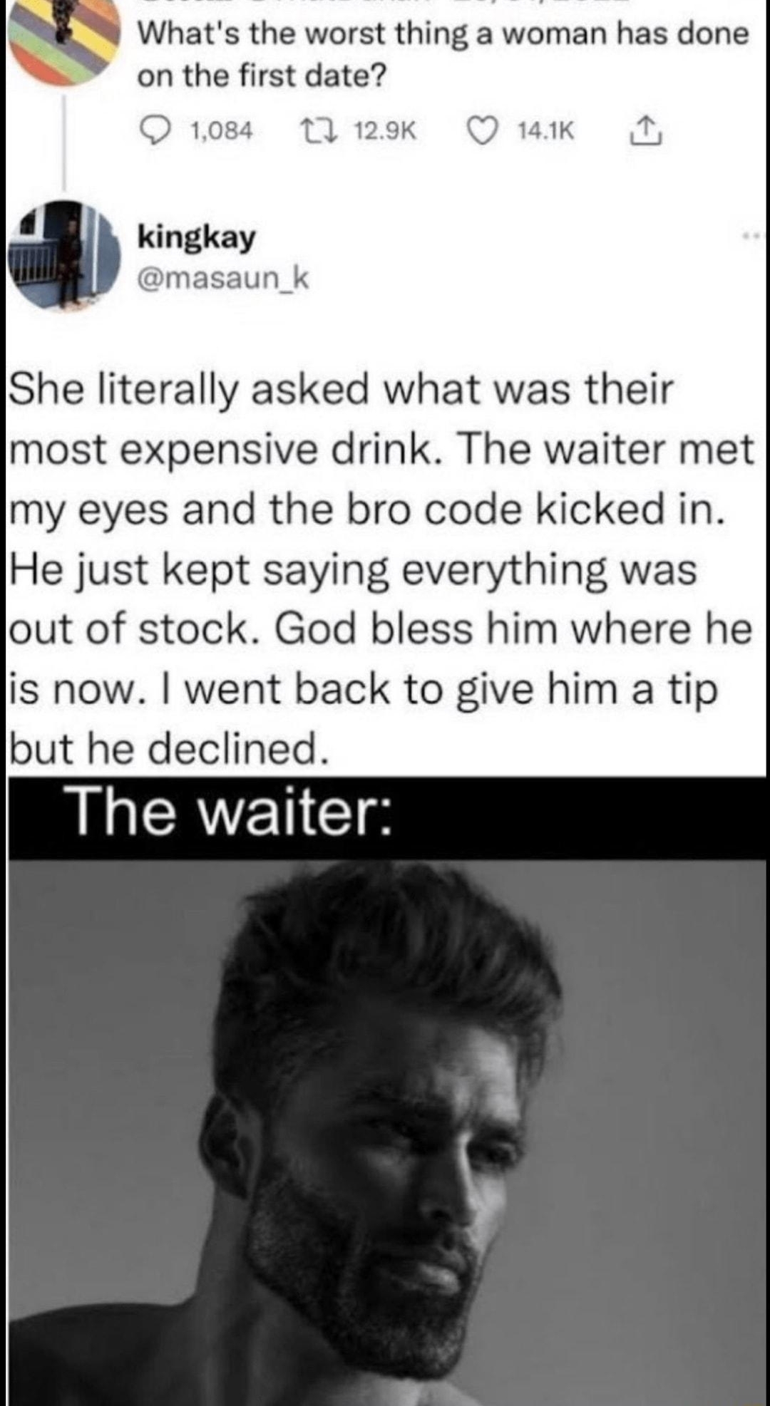 reec ari 260 Whats the worst thing a woman has done on the first date aun_k She literally asked what was their most expensive drink The waiter met my eyes and the bro code kicked in He just kept saying everything was out of stock God bless him where he is now went back to give him a tip but he declined The waiter v