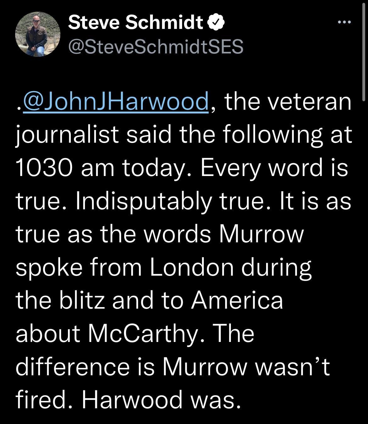 Steve Schmidt ACSICVENT el es JohnJHarwood the veteran JeNIGEUR EEToR1alR o leVilal R 14 LOICO T oTe EIVAN SVToVAW e To NI true Indisputably true It is as LVER ER eI W eTe ERVFg7o10Y oLe CRiesa N MealelcTaNe V4Ios the blitz and to America about McCarthy The difference is Murrow wasnt JilESle M s F Ta e TeTo RVZ 1H