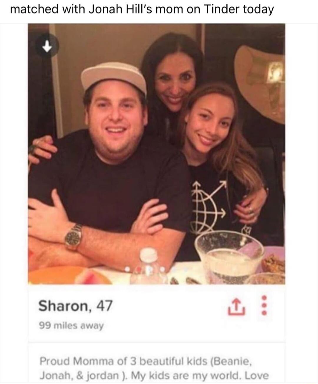 matched with Jonah Hills mom on Tinder today Sharon 47