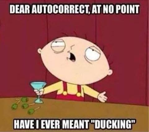DEAR AUTOCORRECT, AT NO POINT HAVE I EVER MEANT 