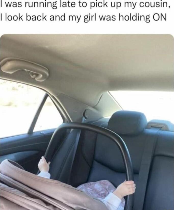 I was running late to pick up my cousin, I look back and my girl was holding ON