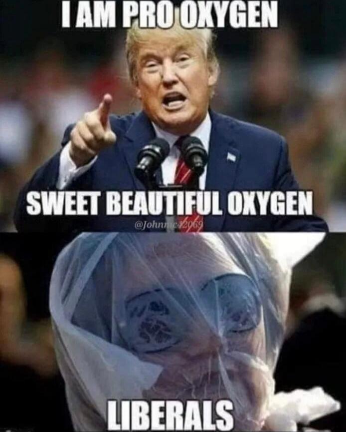 I AM PRO OXYGEN
SWEET BEAUTIFUL OXYGEN
LIBERALS