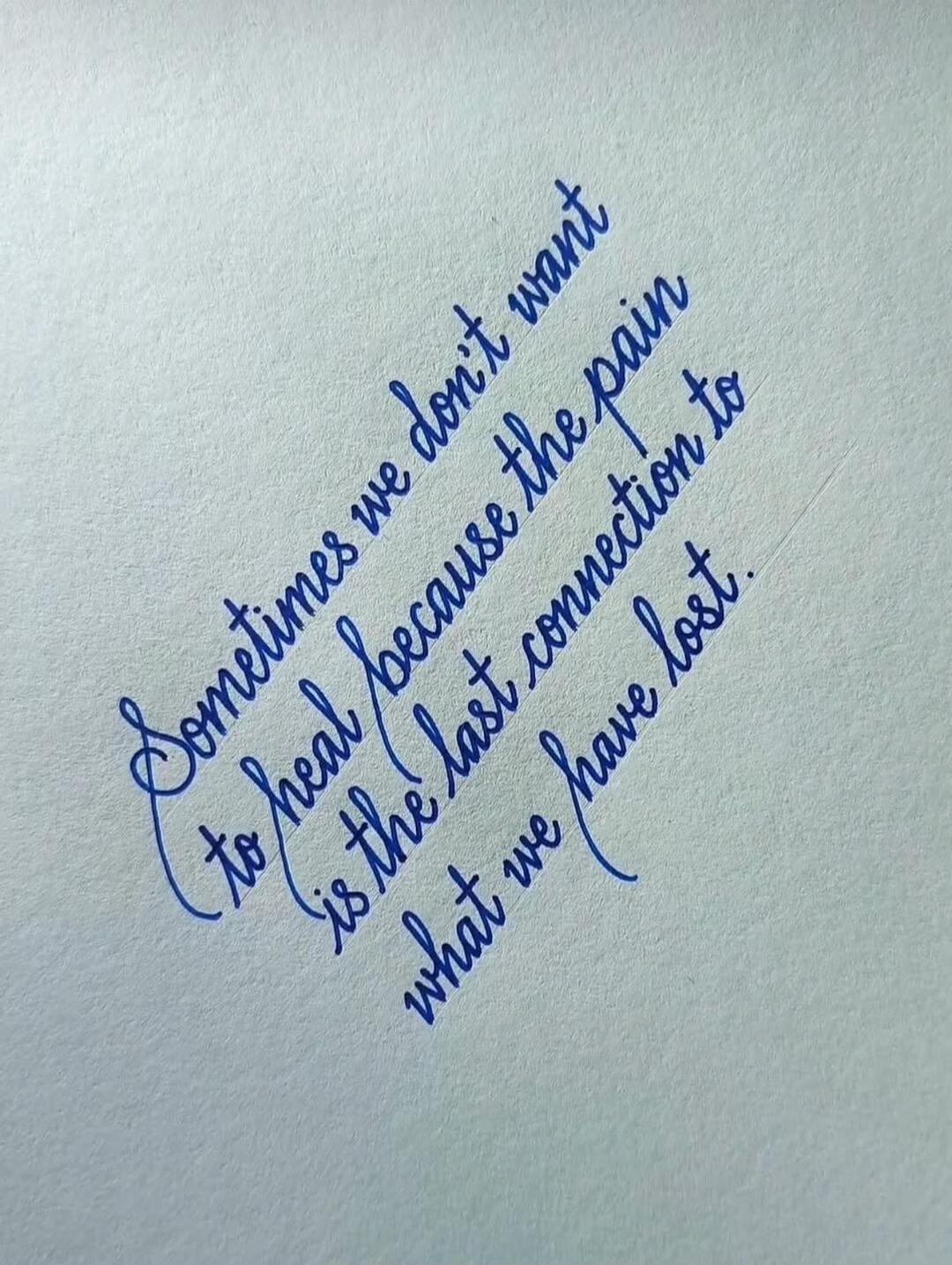 Sometimes we don't want to heal because the pain is the last connection to what we have lost.