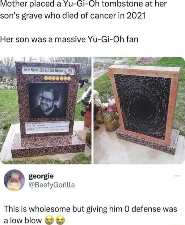 Mother placed a Yu Gi Oh tombstone at her sons grave who died of cancer in 2021 Her son was a massive Yu Gi Oh fan illa This is wholesome but giving him O defense was alowblow