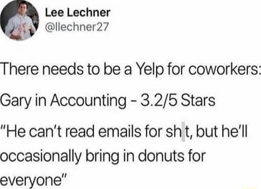 There needs to be a Yelp for coworkers: Gary in Accounting - 3.2/5 Stars 'He can’t read emails for sh*t, but he’ll occasionally bring in donuts for everyone'