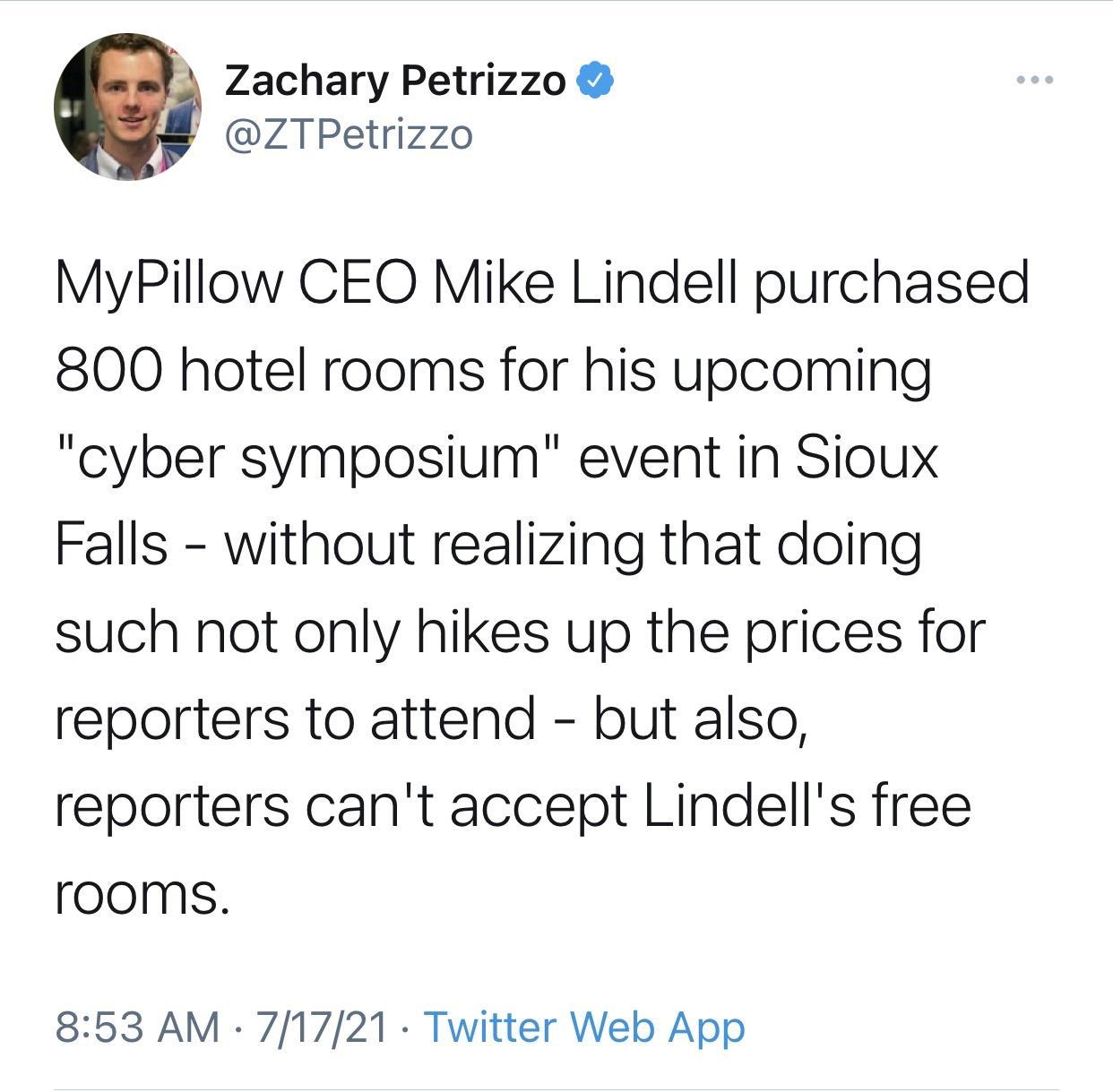 Zachary Petrizzo ZTPetrizzo MyPillow CEO Mike Lindell purchased 800 hotel rooms for his upcoming cyber symposium event in Sioux Falls without realizing that doing such not only hikes up the prices for reporters to attend but also reporters cant accept Lindells free rooms 853 AM 71721 Twitter Web App