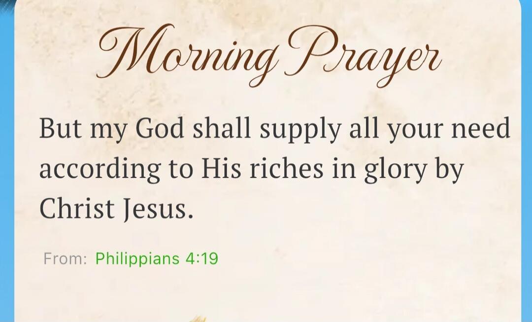 Morning Prayer But my God shall supply all your need according to His riches in glory by Christ Jesus. From: Philippians 4:19