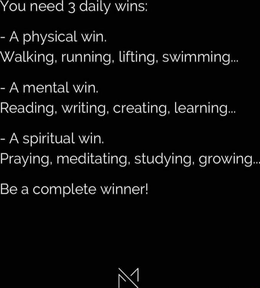 You need 3 daily wins A physical win Walking running lifting swimming A mental win Reading writing creating learning A spiritual win eV laleMaaleteliVilale NS UleVilo el egelVilale Be a complete winner N