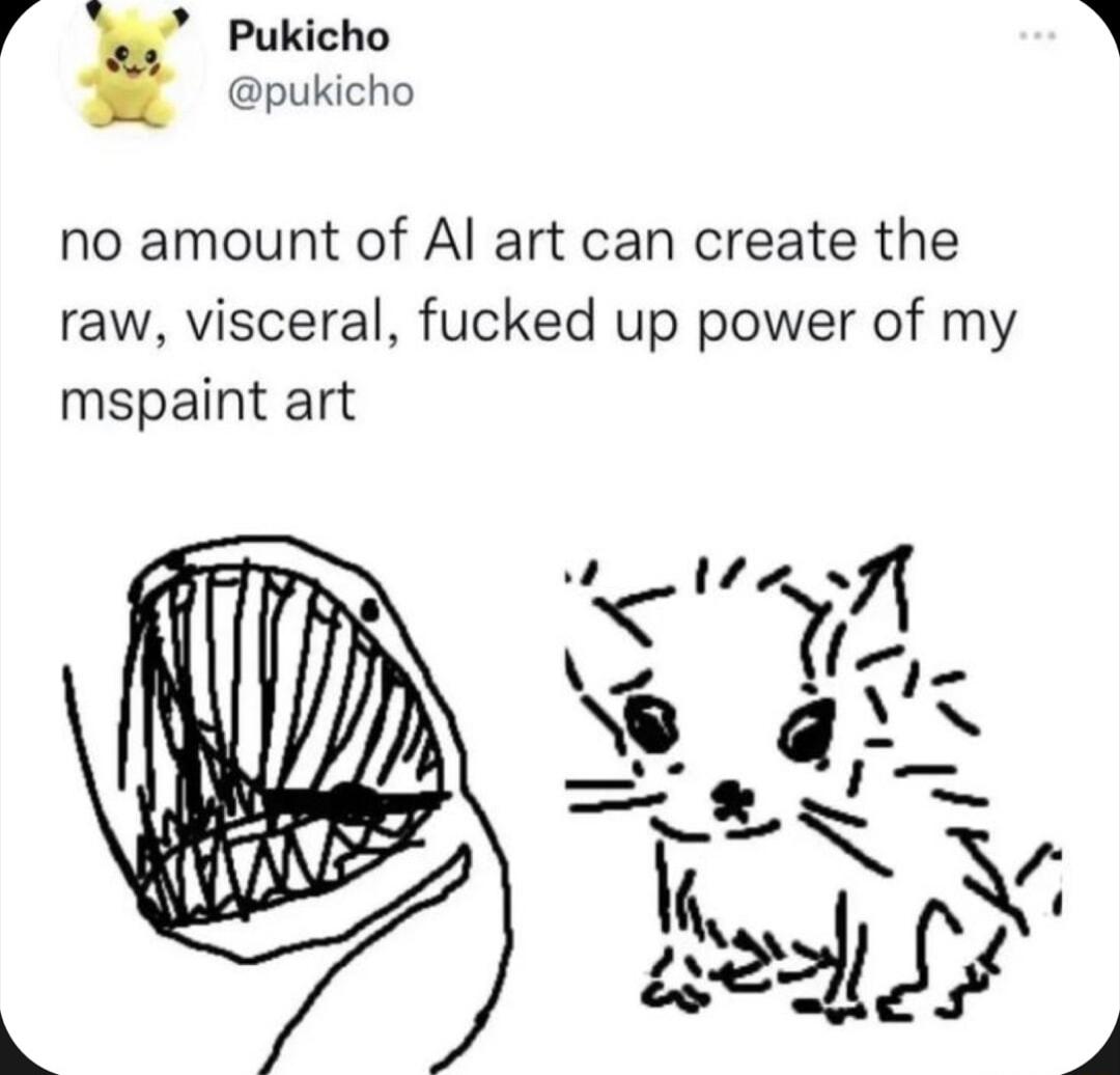 4 Pukicho pukicho no amount of Al art can create the raw visceral fucked up power of my mspaint art