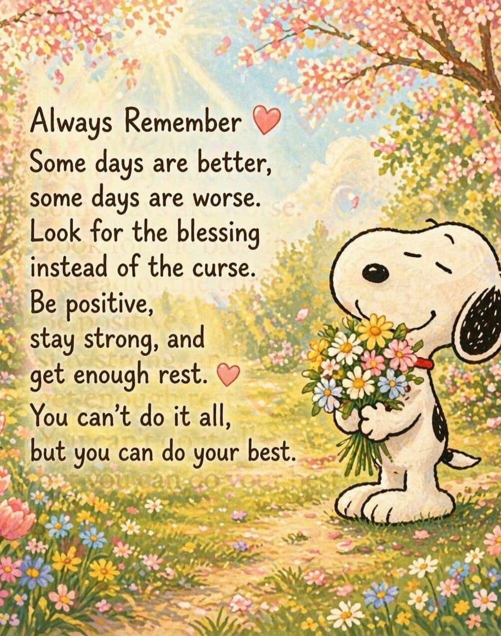 Always Remember ❤️ Some days are better, some days are worse. Look for the blessing instead of the curse. Be positive, stay strong, and get enough rest. ❤️ You can't do it all, but you can do your best.