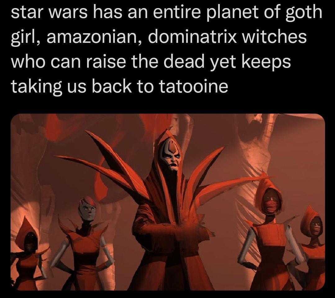 star wars has an entire planet of goth girl amazonian dominatrix witches who can raise the dead yet keeps LTI AVER E TS o R Yool 15 4 N P el A y