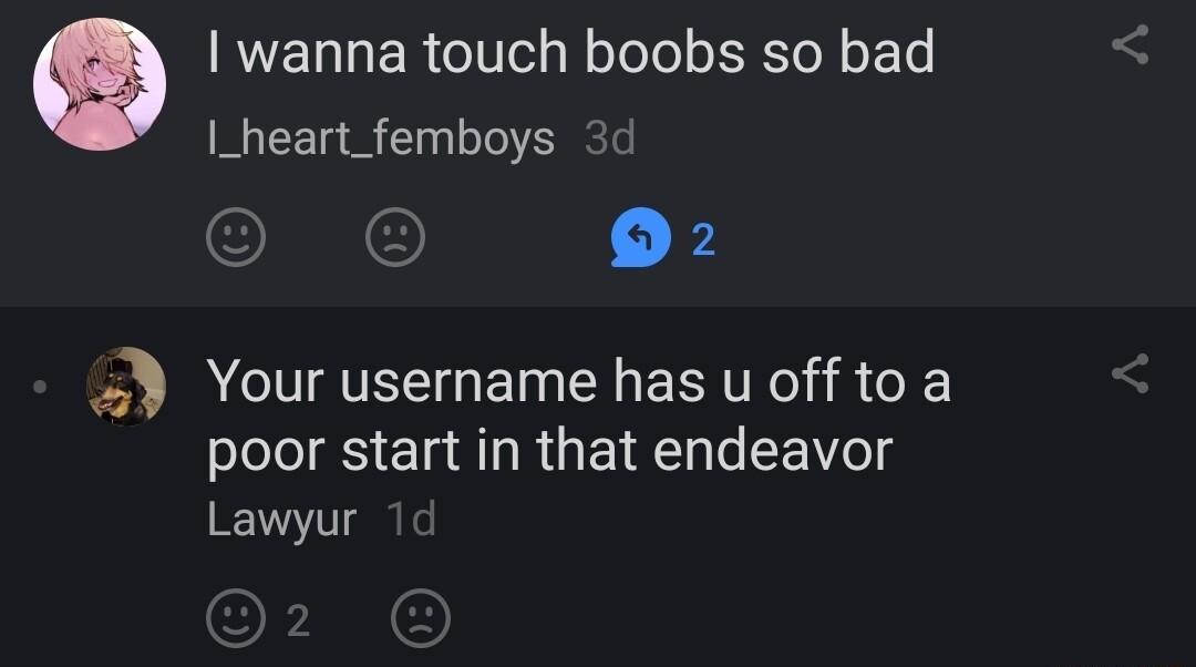 wanna touch boobs so bad _heart_femboys 3d O 0 5 Your username has u off to a poor start in that endeavor Lawyur
