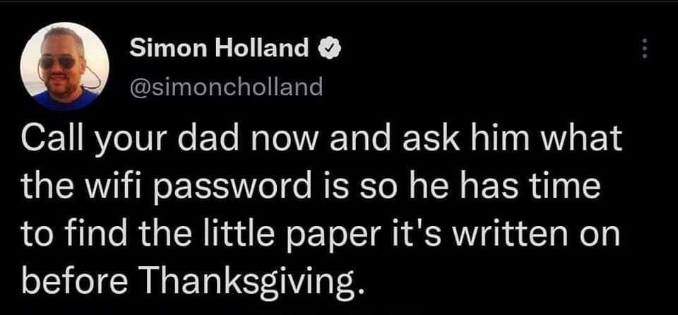 Simon Holland simoncholland 02211 BYTUTae F Ye Mol WARTole JEYS Qo111 RV EoTS the wifi password is so he has time to find the little paper its written on before Thanksgiving 711 PM 11 Nov 22 Twitter for iPhone