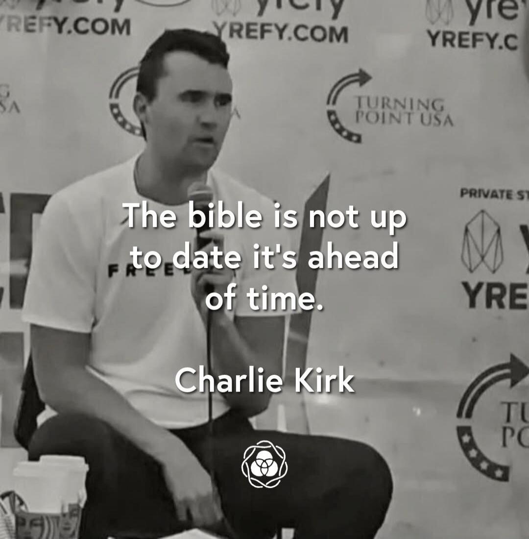 The bible is not up to date it's ahead of time.
Charlie Kirk