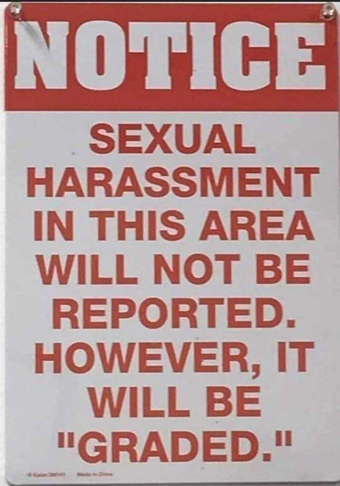 NOTICE SEXUAL HARASSMENT IN THIS AREA WILL NOT BE REPORTED. HOWEVER, IT WILL BE 