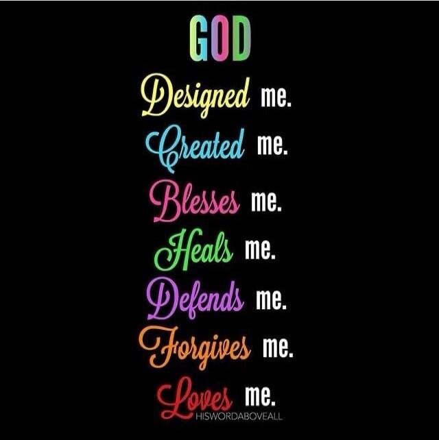 GOD Designed me. Created me. Blesses me. Heals me. Defends me. Forgives me. Loves me. HISWORDABOVEALL