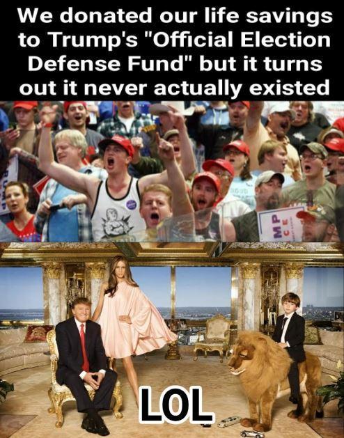 We donated our life savings to Trumps Official Election Defense Fund but it turns