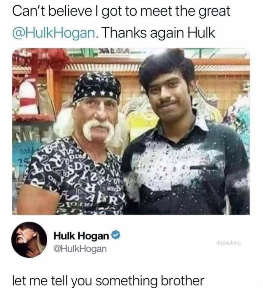 Cant believe got to meet the great HulkHogan Thanks again Hulk SRR A 2 W v Ry 4 v T Hulk Hogan HulkHogan let me tell you something brother