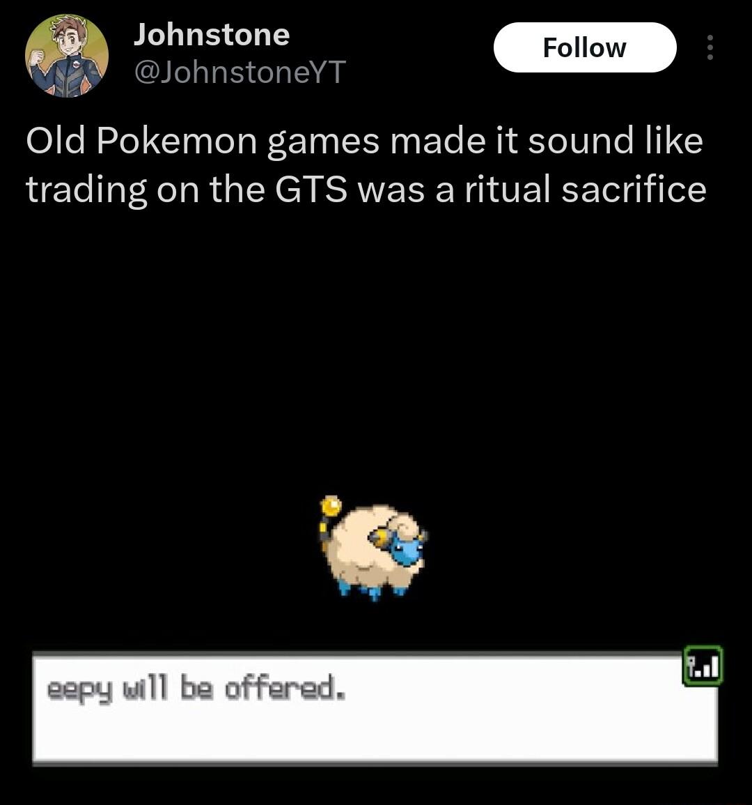 JohnstoneYT 0Old Pokemon games made it sound like trading on the GTS was a ritual sacrifice o