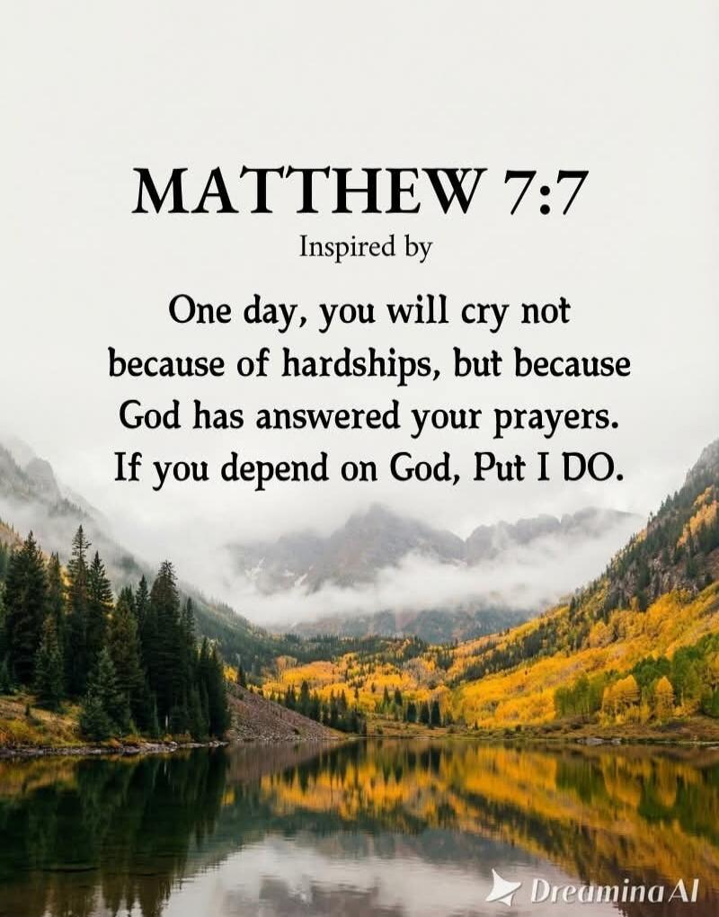 MATTHEW 7:7 Inspired by One day, you will cry not because of hardships, but because God has answered your prayers. If you depend on God, Put I DO.