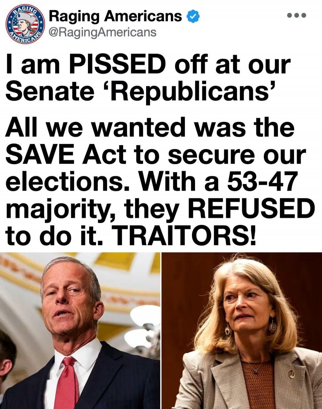 Raging Americans @RagingAmericans I am PISSED off at our Senate 'Republicans' All we wanted was the SAVE Act to secure our elections. With a 53-47 majority, they REFUSED to do it. TRAITORS!
