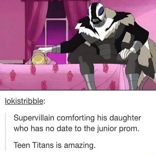 lokistribble Supervillain comforting his daughter who has no date to the junior prom Teen Titans is amazing