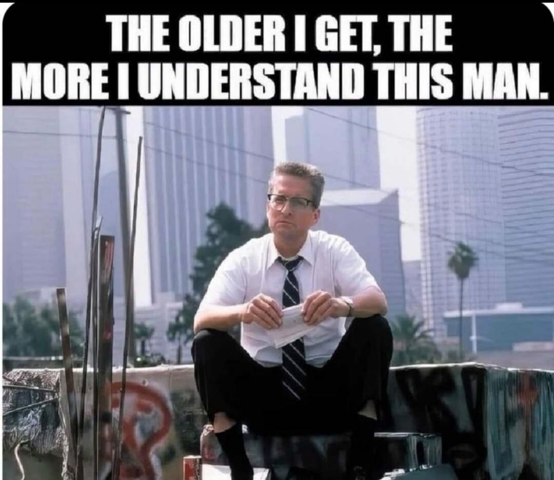 THE OLDER I GET, THE MORE I UNDERSTAND THIS MAN.