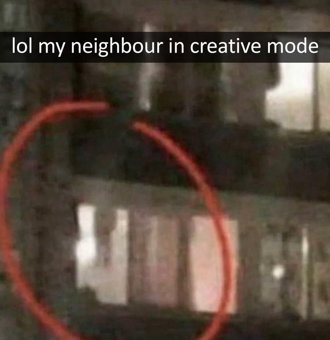 lol my neighbour in creative mod