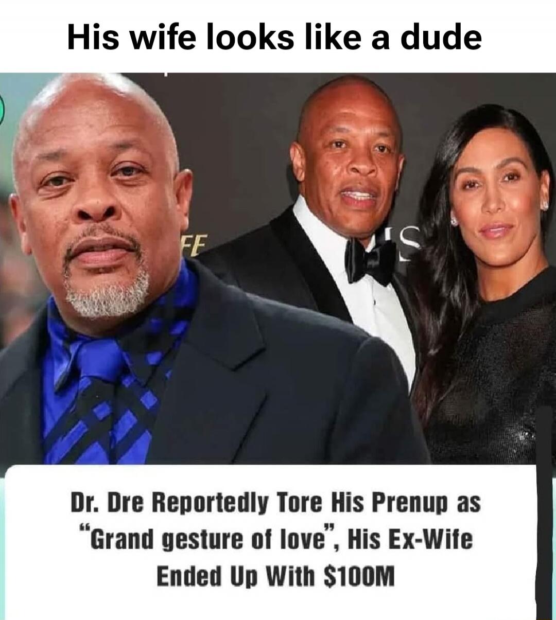 His wife looks like a dude. Dr. Dre Reportedly Tore His Prenup as 