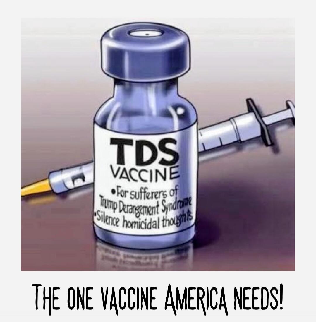 TDS VACCINE. For sufferers of Trump Derangement Syndrome. Silence homicidal thoughts. THE ONE VACCINE AMERICA NEEDS!