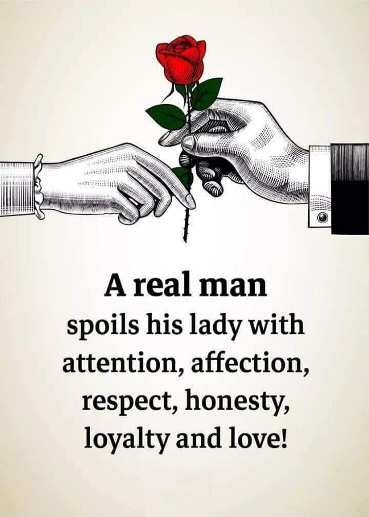 A real man spoils his lady with attention, affection, respect, honesty, loyalty and love!