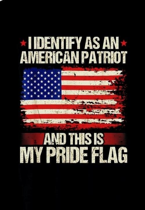 I IDENTIFY AS AN AMERICAN PATRIOT AND THIS IS MY PRIDE FLAG