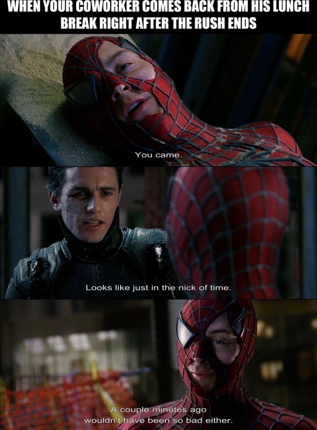 WHEN YOUR COWORKER GCOMES BAGK FROM HIS LUNGH BREAK RIGHT AFTER THE RUSH ENDS 3 o a0 o besfio bad either