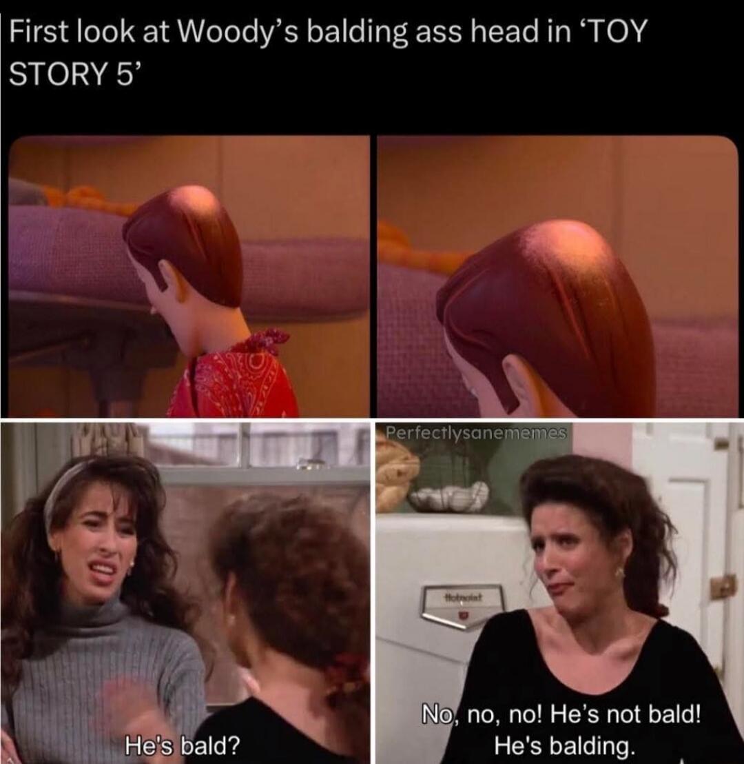 First look at Woody’s balding ass head in 'TOY STORY 5'

He's bald?

No, no, no! He's not bald! He's balding.