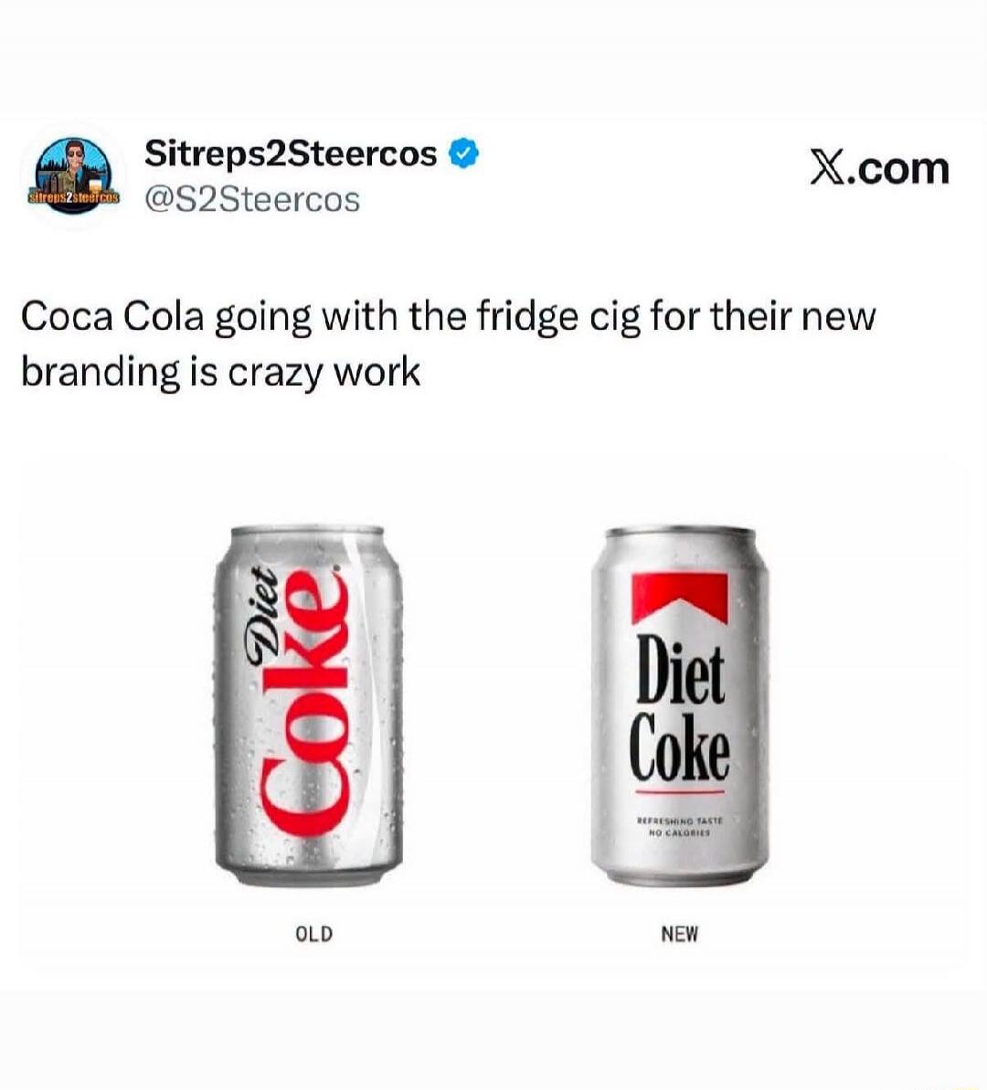 SitrepS2Steercos @S2Steercos X.com Coca Cola going with the fridge cig for their new branding is crazy work OLD Diet Coke NEW Diet Coke REFRESHING TASTE NO CALORIES