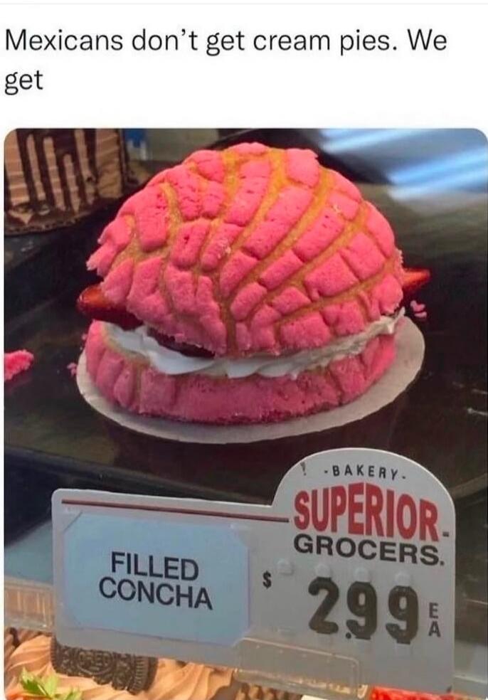 Mexicans dont get cream pies We get