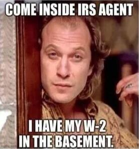 COME INSIDE IRS AGENT
I HAVE MY W-2 IN THE BASEMENT.