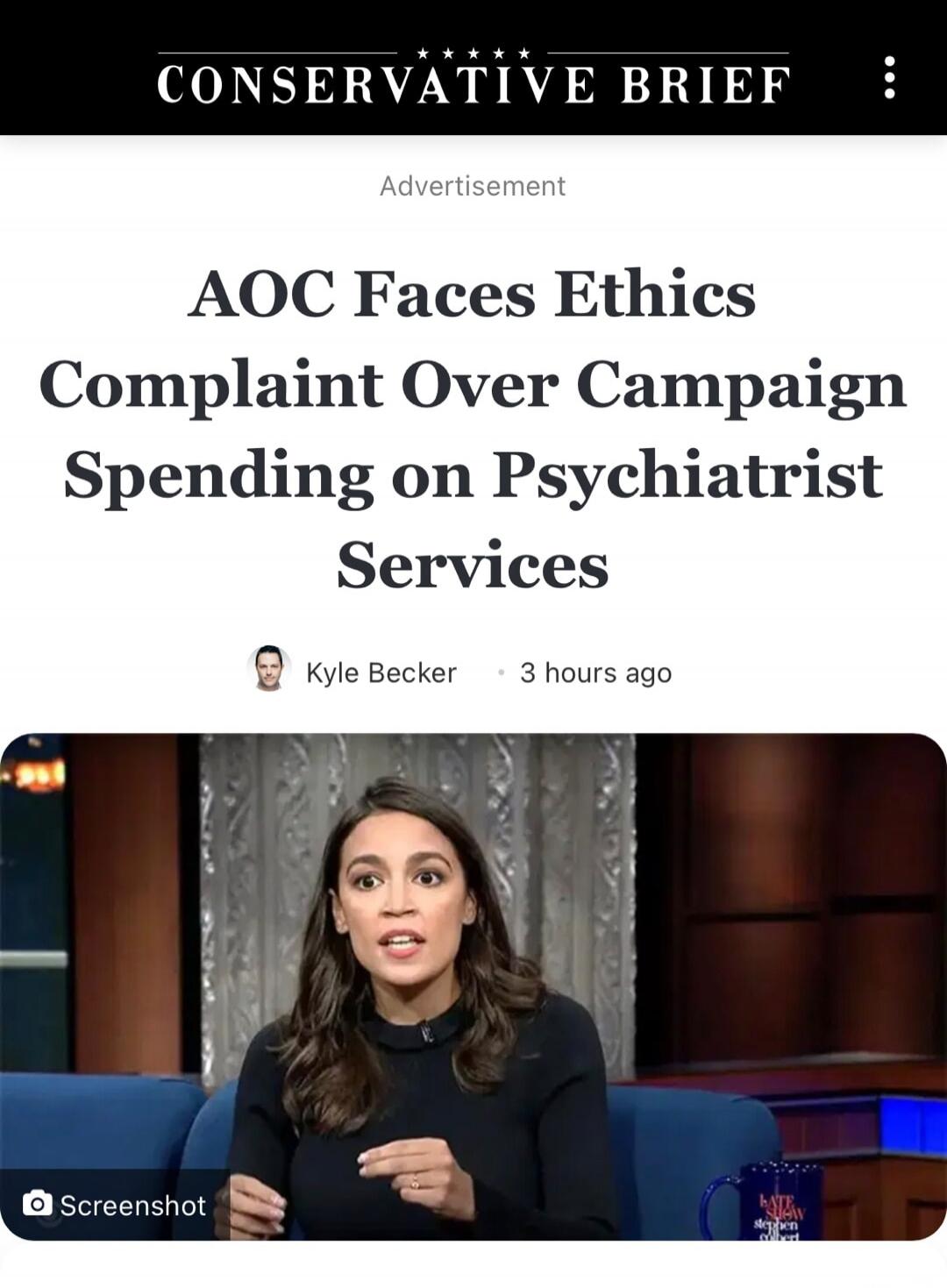 CONSERVATIVE BRIEF. Advertisement. AOC Faces Ethics Complaint Over Campaign Spending on Psychiatrist Services. Kyle Becker. 3 hours ago. Screenshot. A woman, identified as AOC, is speaking on a talk show set, likely The Late Show with Stephen Colbert, as indicated by the mug.