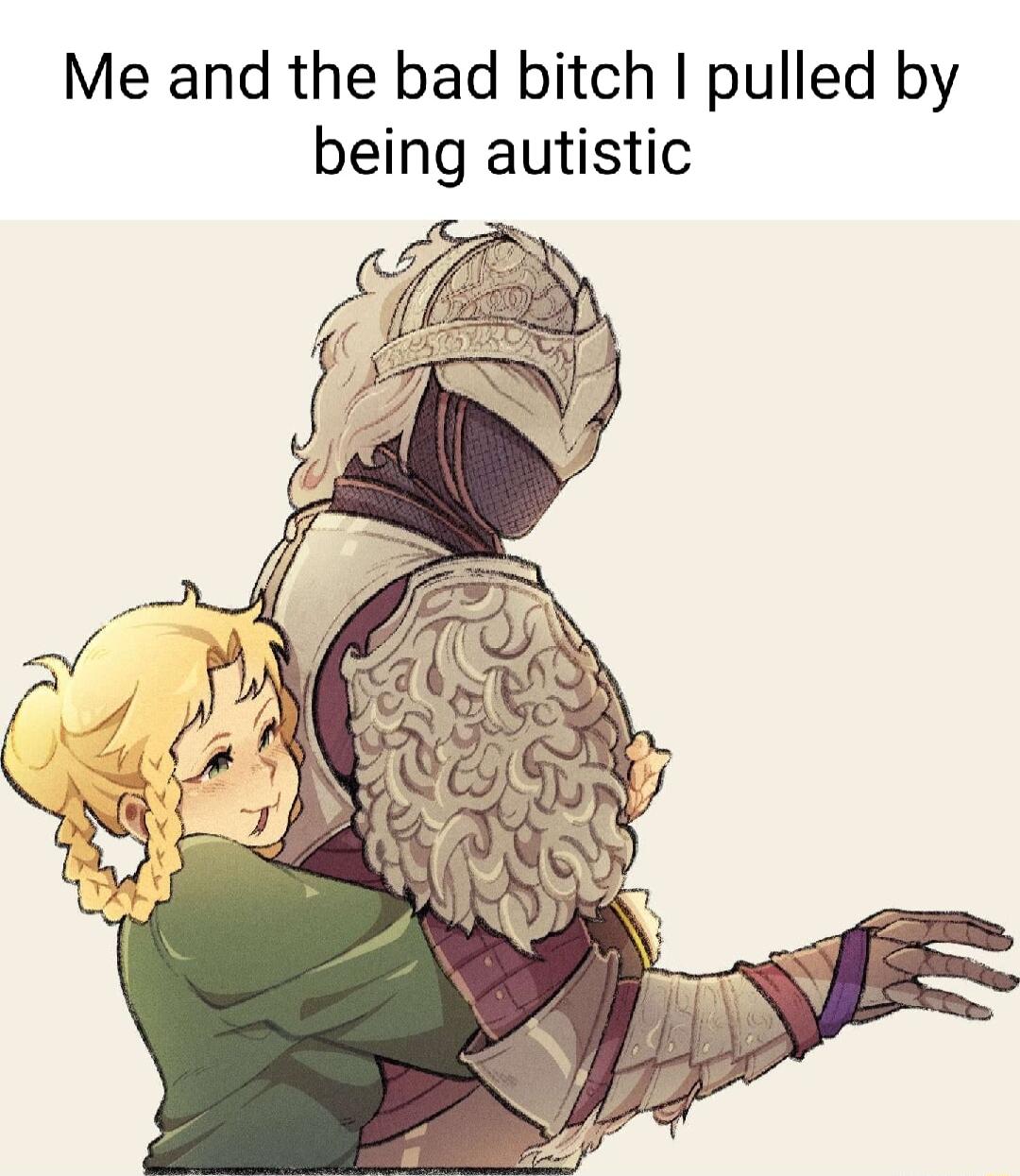 Me and the bad bitch pulled by being autistic