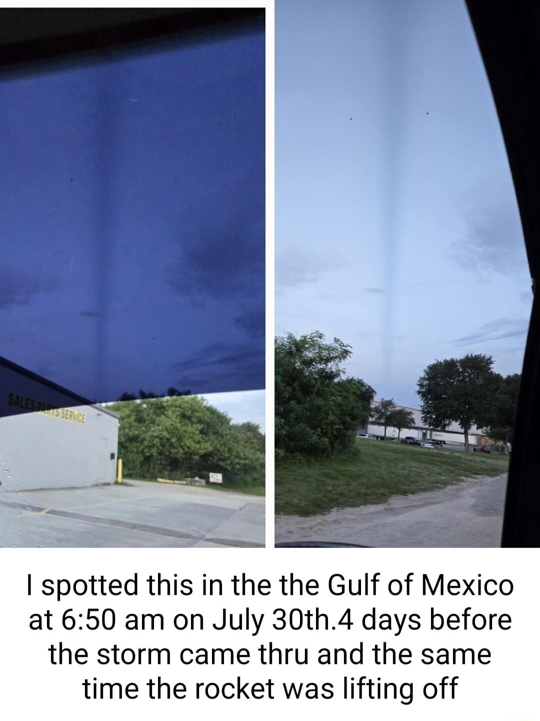 spotted this in the the Gulf of Mexico at 650 am on July 30th4 days before the storm came thru and the same time the rocket was lifting off