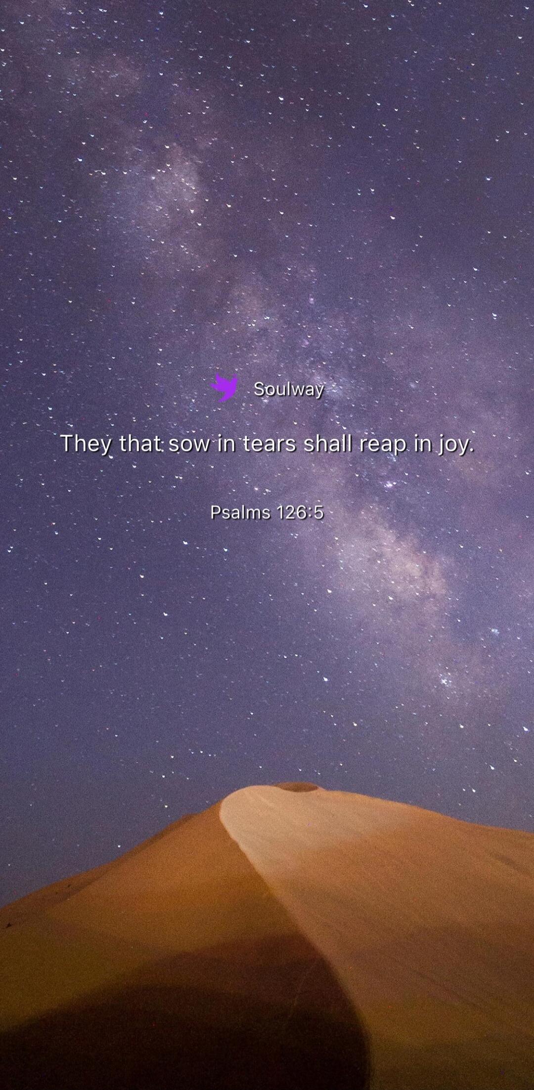 Soulway They that sow in tears shall reap in joy. Psalms 126:5