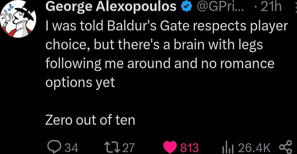 George Alexopoulos GPri 21h was told Baldurs Gate respects player choice but theres a brain with legs following me around and no romance options yet Zero out of ten O34 N7 813 1264K o9 S