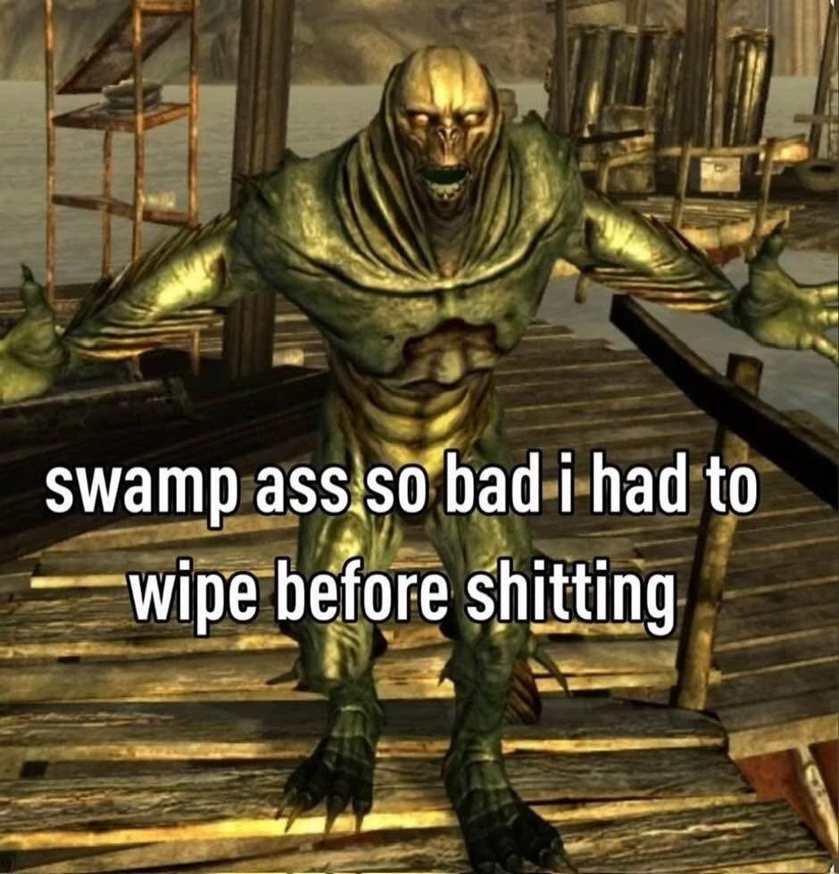 swamp ass so bad i had to wipe before shitting
