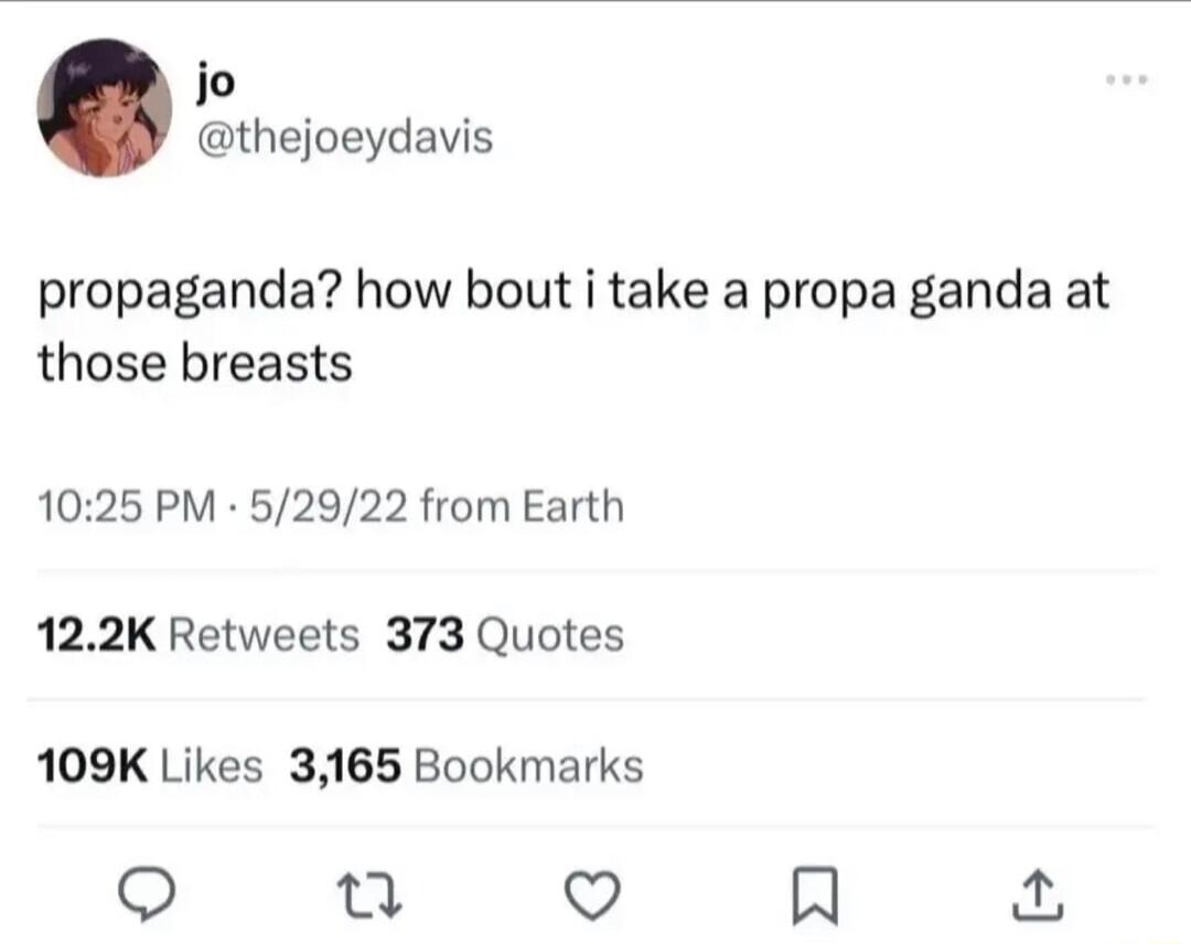 jo thejoeydavis propaganda how bout i take a propa ganda at those breasts 1025 PM 52922 from Earth 122K Retweets 373 Quotes 109K Likes 3165 Bookmarks 0 V A