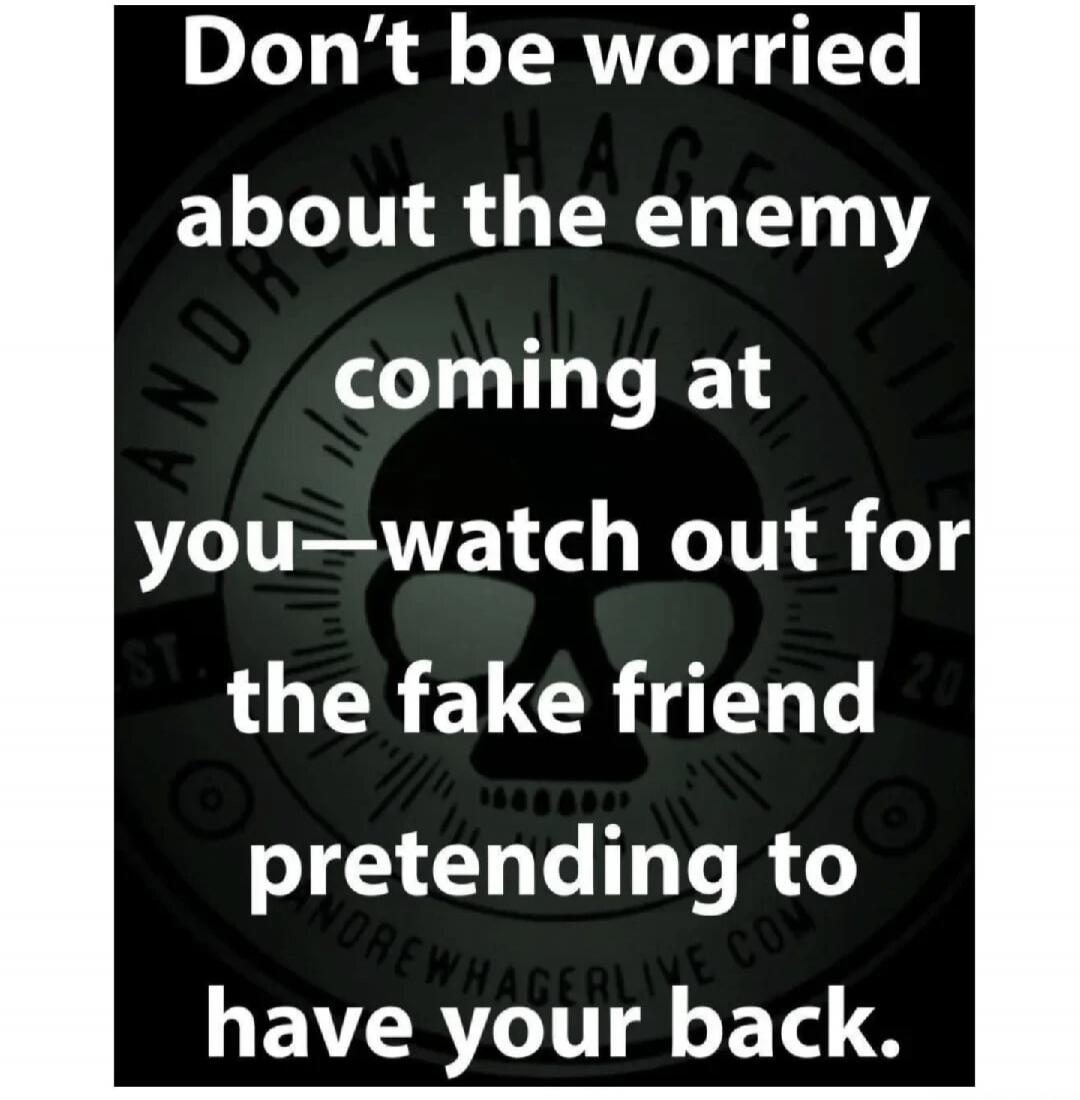 Don't be worried about the enemy coming at you—watch out for the fake friend pretending to have your back.