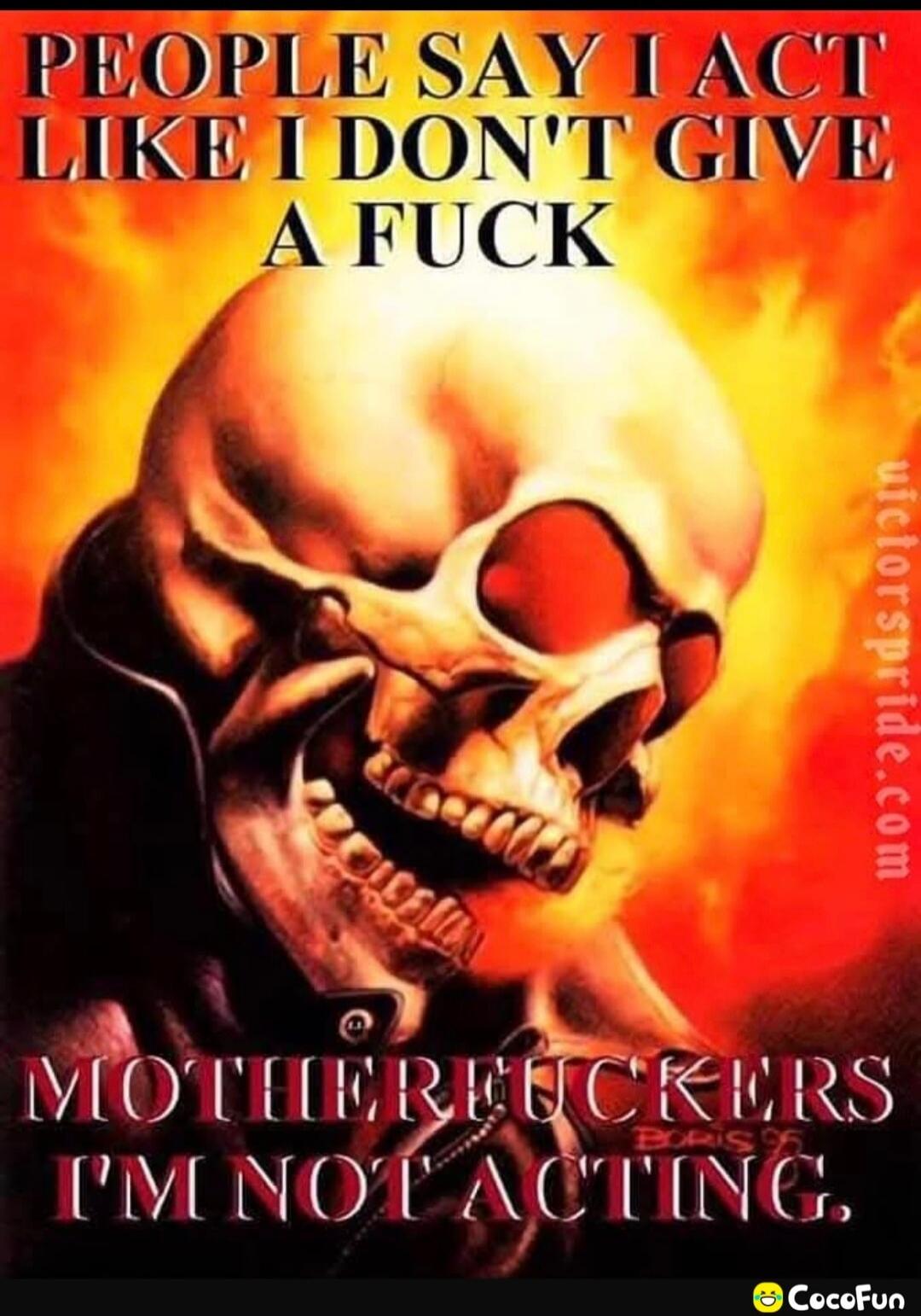 PEOPLE SAY I ACT LIKE I DON'T GIVE A FUCK MOTHERFUCKERS I'M NOT ACTING.