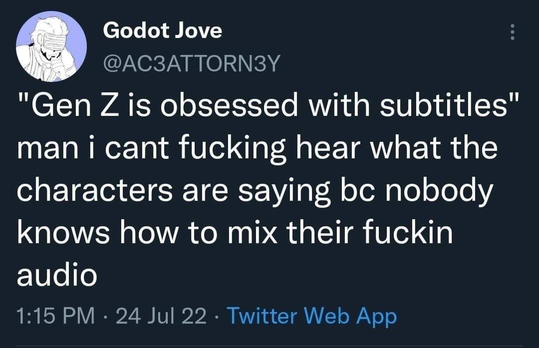 Godot Jove AC3ATTORN3Y Gen Z is obsessed with subtitles man i cant fucking hear what the characters are saying bc nobody knows how to mix their fuckin audio 115 PM 24 Jul 22 Twitter Web App CALS RCNER SO b 2 el CRVEE 311K Likes